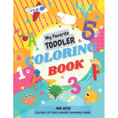 My Favorite Toddler Coloring Book - Fun with Colors Alphabet Shapes Numbers More: Activity Workbook with Animals Images and More Things for Toddlers a - Paperback