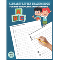 Alphabet Letter Tracing Book: Handwriting Practice Workboook For Preschool, Pre K, Kindergarten And Kids Ages 3-5. ABC First Learn to Write book wit - Paperback
